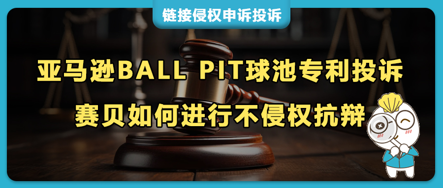 亞馬遜BALL PIT球池外觀專利侵權指控？不侵權意見書助力4條鏈接申訴成功！